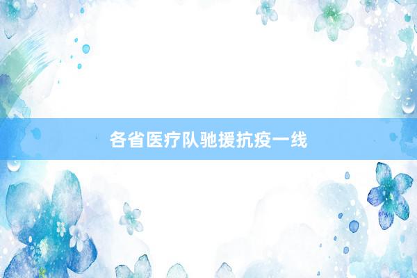 各省医疗队驰援抗疫一线